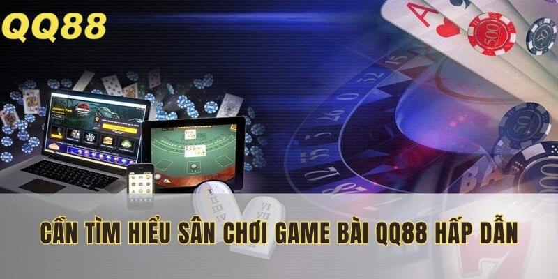 Cần tìm hiểu sân chơi game bài QQ88 hấp dẫn