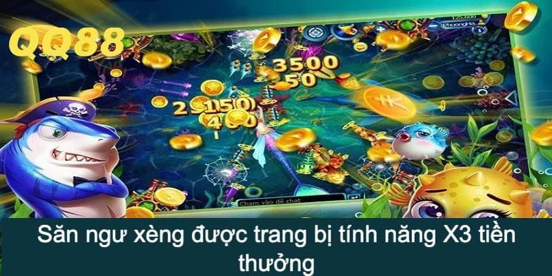 Săn ngư xèng được trang bị tính năng X3 tiền thưởng
