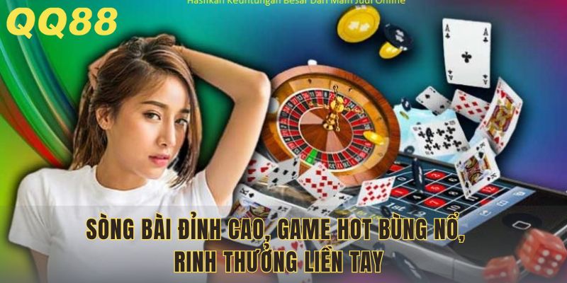 Sòng bài đỉnh cao, game hot bùng nổ, rinh thưởng liền tay