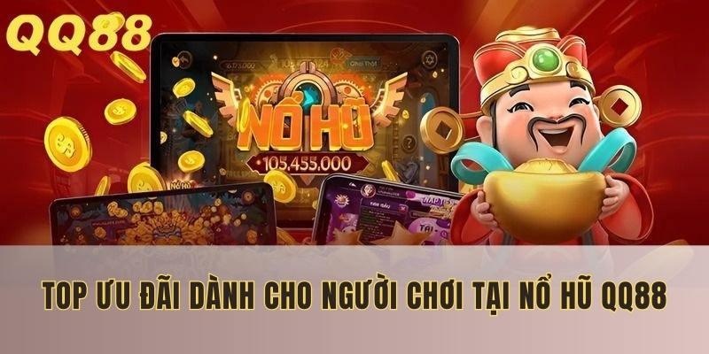 Top ưu đãi dành cho người chơi tại nổ hũ QQ88