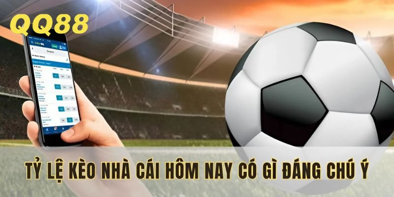 Có điểm gì nổi bật trong tỷ lệ kèo nhà cái hôm nay